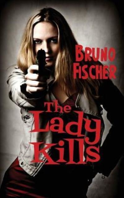 Cover for Bruno Fischer · The Lady Kills (Hardcover Book) (2018)