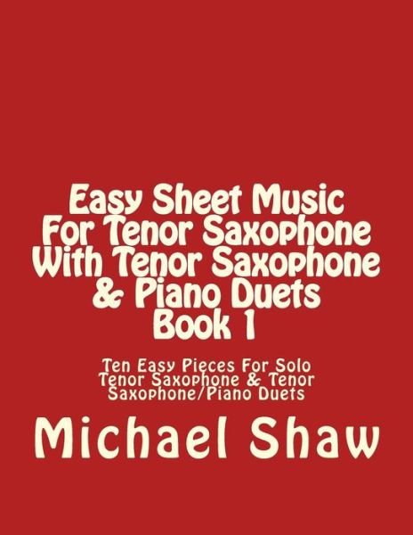 Cover for Michael Shaw · Easy Sheet Music for Tenor Saxophone with Tenor Saxophone &amp; Piano Duets Book 1: Ten Easy Pieces for Solo Tenor Saxophone &amp; Tenor Saxophone / Piano Duets (Paperback Book) (2015)