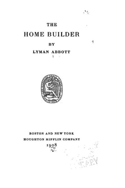 The Home Builder - Lyman Abbott - Bøger - Createspace - 9781517476762 - 22. september 2015