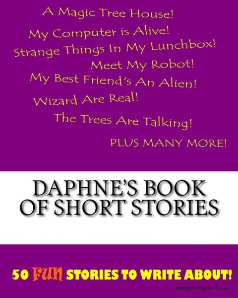 Daphne's Book Of Short Stories - K P Lee - Książki - Createspace Independent Publishing Platf - 9781522834762 - 1 grudnia 2015