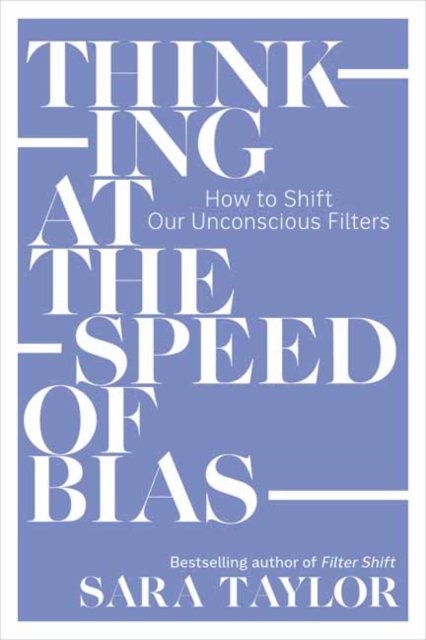 Cover for Sara Taylor · Thinking at the Speed of Bias: How to Shift Our Unconscious Filters (Paperback Book) (2024)