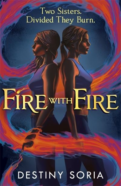 Cover for Destiny Soria · Fire with Fire: The epic contemporary fantasy of dragons and sisterhood (Paperback Book) (2022)