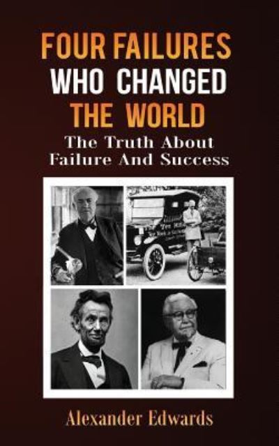 Four Failures Who Changed The World - Alexander Edwards - Books - Createspace Independent Publishing Platf - 9781530288762 - February 27, 2016