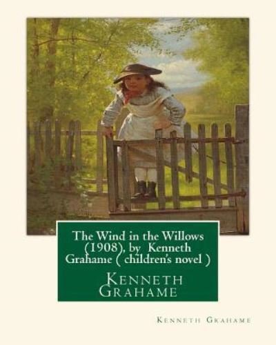 The Wind in the Willows (1908), by Kenneth Grahame ( Children's Novel ) - Kenneth Grahame - Libros - Createspace Independent Publishing Platf - 9781533568762 - 1 de junio de 2016