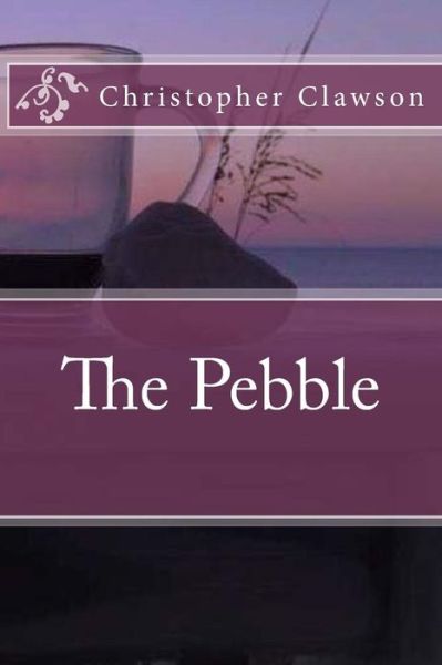 The Pebble - Christopher Clawson - Books - Createspace Independent Publishing Platf - 9781534631762 - June 28, 2016