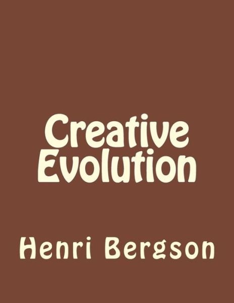 Creative Evolution - Henri Bergson - Livros - Createspace Independent Publishing Platf - 9781534938762 - 29 de junho de 2016