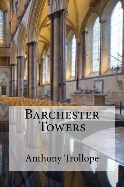 Barchester Towers - Anthony Trollope - Books - Createspace Independent Publishing Platf - 9781534941762 - June 27, 2016