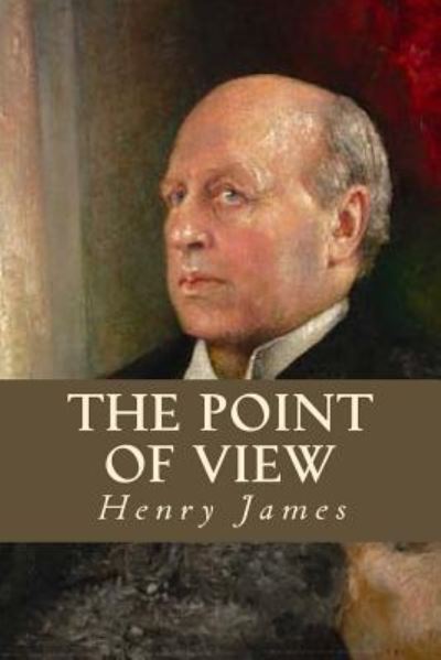 The Point of View - Henry James - Kirjat - Createspace Independent Publishing Platf - 9781535324762 - sunnuntai 17. heinäkuuta 2016