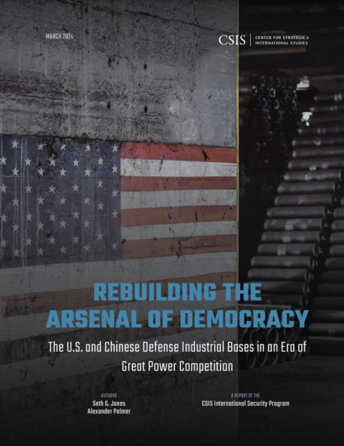 Cover for Seth G. Jones · Rebuilding the Arsenal of Democracy: The U.S. and Chinese Defense Industrial Bases in an Era of Great Power Competition (Paperback Book) (2024)