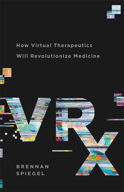 Cover for Brennan Spiegel · VRx: How Virtual Therapeutics Will Revolutionize Medicine (Hardcover Book) (2020)