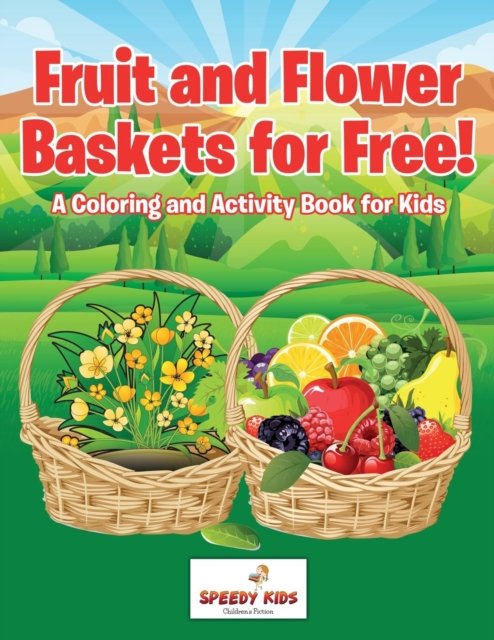 Cover for Speedy Kids · Fruit and Flower Baskets for Free! A Coloring and Activity Book for Kids (Paperback Book) (2017)
