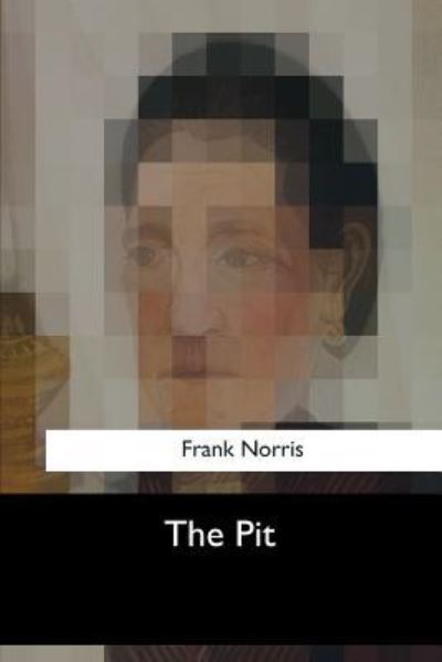 The Pit - Frank Norris - Books - Createspace Independent Publishing Platf - 9781547051762 - June 6, 2017