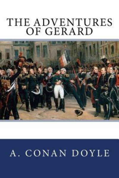 The Adventures of Gerard - Sir Arthur Conan Doyle - Books - Createspace Independent Publishing Platf - 9781547105762 - June 2, 2017