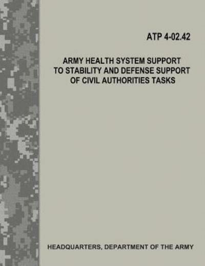 Cover for Department of the Army · Army Health System Support to Stability and Defense Support of Civil Authorities Tasks (Atp 4-02.42) (Paperback Book) (2017)