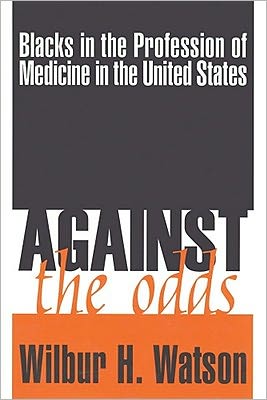 Cover for Wilbur Watson · Against the Odds: Blacks in the Profession of Medicine in the United States (Hardcover Book) (1998)