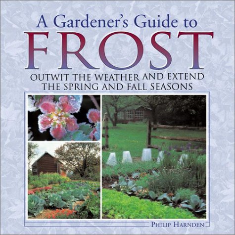 A Gardener's Guide to Frost: Outwit the Weather and Extend the Spring and Fall Seasons - Philip Harnden - Bøger - Willow Creek Pr - 9781572235762 - 3. februar 2003