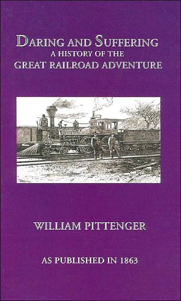 Daring and Suffering: a History of the Great Railroad Adventure - William Pittenger - Książki - Digital Scanning Inc. - 9781582180762 - 1 czerwca 1999