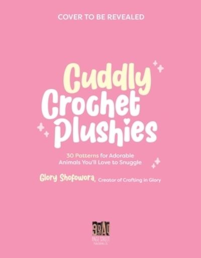 Glory Shofowora · Cuddly Crochet Plushies: 30 Patterns for Adorable Animals You'll Love to Snuggle (Paperback Bog) (2024)