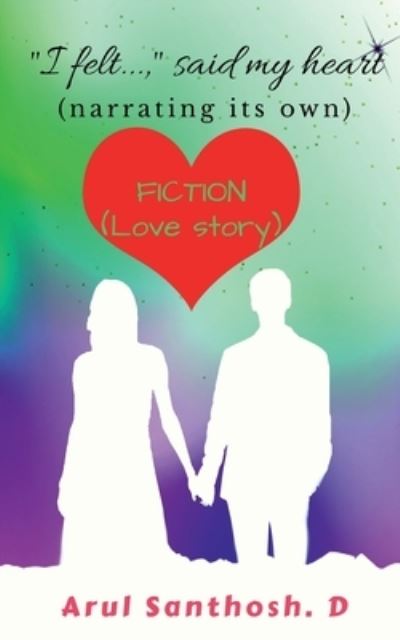 " I felt...," said my heart (narrating its own) - Arul Santhosh. D - Books - Repro Books Limited - 9781649836762 - August 20, 2020