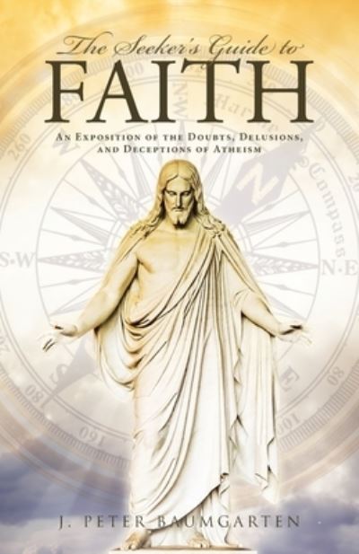 Cover for J Peter Baumgarten · The Seeker's Guide to Faith: An Exposition of the Doubts, Delusions, and Deceptions of Atheism (Paperback Book) (2020)