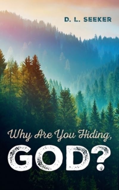 Cover for D L Seeker · Why Are You Hiding, God? (Hardcover Book) (2021)