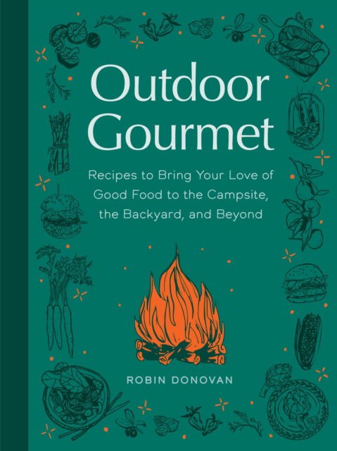 Cover for Robin Donovan · Outdoor Gourmet: Recipes to Bring Your Love of Good Food to the Campsite, the Backyard, and Beyond (Hardcover Book) (2025)