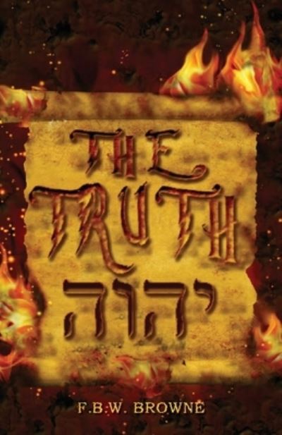 The TRUTH - F B W Browne - Livros - Palmetto Publishing - 9781685153762 - 21 de dezembro de 2021