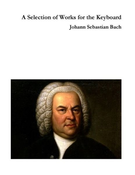 Cover for Johann Sebastian Bach · A Selection of Works for the Keyboard (Taschenbuch) (2020)