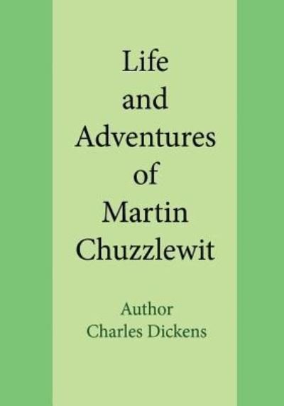 Life and Adventures of Martin Chuzzlewit - Charles Dickens - Boeken - Createspace Independent Publishing Platf - 9781717513762 - 27 april 2018