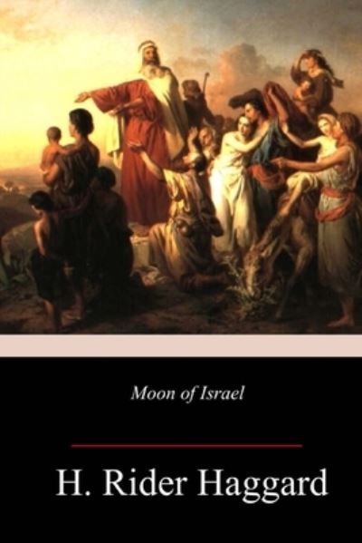 Moon of Israel - Sir H Rider Haggard - Böcker - Createspace Independent Publishing Platf - 9781718897762 - 11 maj 2018