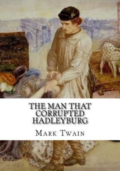 The Man That Corrupted Hadleyburg - Mark Twain - Bücher - Createspace Independent Publishing Platf - 9781724919762 - 15. August 2018