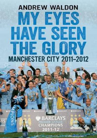 Cover for Andrew Waldon · My Eyes Have Seen the Glory: Manchester City 2011-2012 (Taschenbuch) (2012)