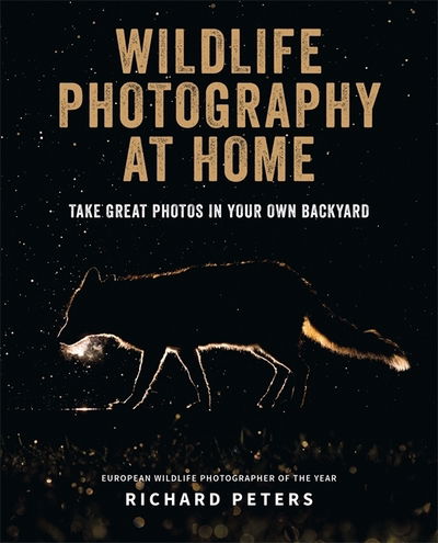 Wildlife Photography at Home - Richard Peters - Kirjat - Octopus Publishing Group - 9781781576762 - torstai 25. huhtikuuta 2019