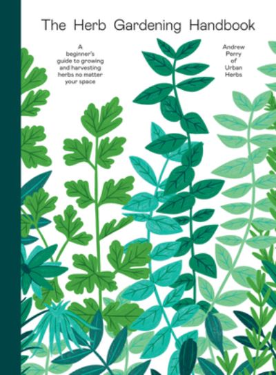 Cover for Andrew Perry · The Herb Gardening Handbook: A Beginners' Guide to Growing and Harvesting Herbs No Matter Your Space (Hardcover Book) (2023)