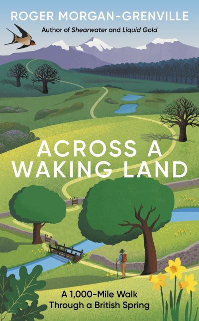 Cover for Roger Morgan-Grenville · Across a Waking Land: A 1,000-Mile Walk Through a British Spring (Hardcover Book) (2023)