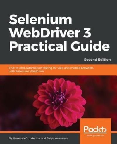 Selenium WebDriver 3 Practical Guide: End-to-end automation testing for web and mobile browsers with Selenium WebDriver, 2nd Edition - Unmesh Gundecha - Livres - Packt Publishing Limited - 9781788999762 - 31 juillet 2018