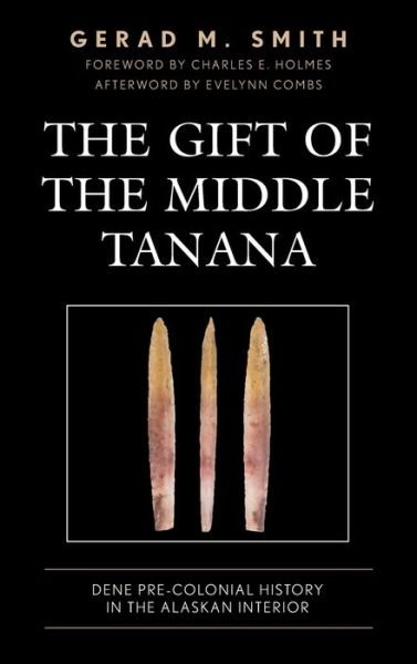 Cover for Gerad M. Smith · The Gift of the Middle Tanana: Dene Pre-Colonial History in the Alaskan Interior (Innbunden bok) (2022)