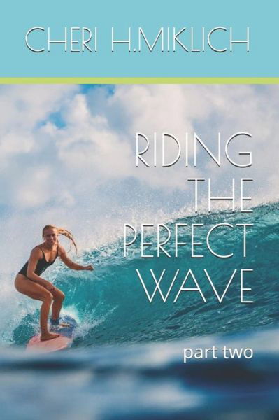 Riding the Perfect Wave - Cheri H Miklich - Livros - Independently Published - 9781795829762 - 4 de fevereiro de 2019