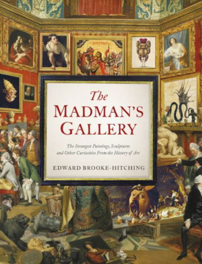 Cover for Edward Brooke-Hitching · Madman's GalleryThe Strangest Paintings, Sculptures and Other Curiosities from the History of Art (Buch) (2023)