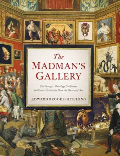 Cover for Edward Brooke-Hitching · Madman's GalleryThe Strangest Paintings, Sculptures and Other Curiosities from the History of Art (Bog) (2023)