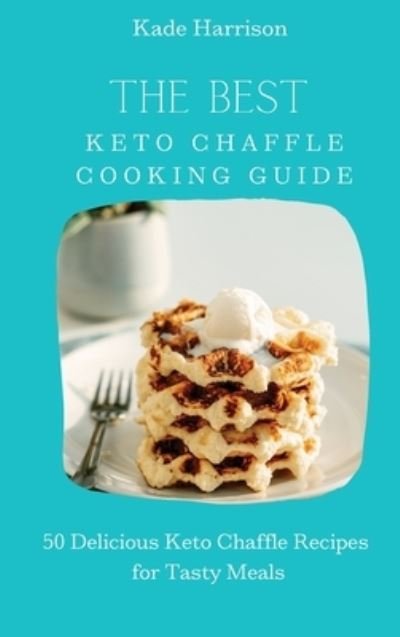 Cover for Kade Harrison · The Best Keto Chaffle Cooking Guide (Hardcover Book) (2021)