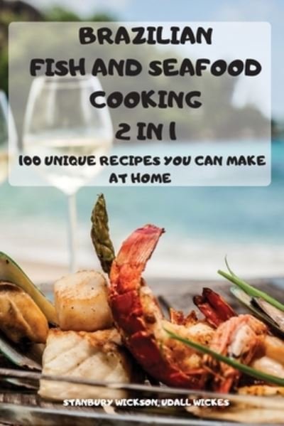 Cover for Udall Wickes Stanbury Wickson · BRAZILIAN FISH and SEAFOOD COOKING 2 IN 1: 100 Unique Recipes You Can Make at Home (Taschenbuch) (2021)