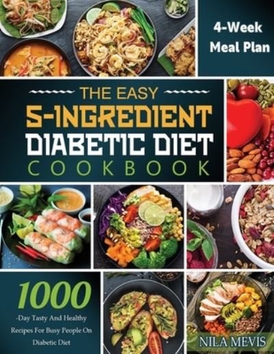 Cover for Nila Mevis · The Easy 5-Ingredient Diabetic Diet Cookbook: 1000-Day Tasty and Healthy Recipes for Busy People on Diabetic Diet with 4-Week Meal Plan (Paperback Book) (2022)