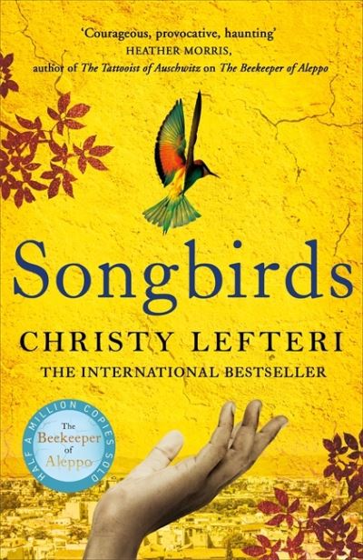 Songbirds: The powerful novel from the author of The Beekeeper of Aleppo and The Book of Fire - Christy Lefteri - Książki - Bonnier Books Ltd - 9781838773762 - 8 lipca 2021