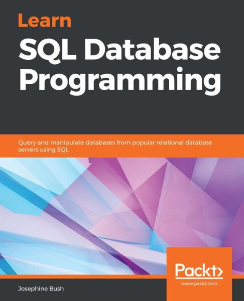 Cover for Josephine Bush · Learn SQL Database Programming: Query and manipulate databases from popular relational database servers using SQL (Paperback Bog) (2020)