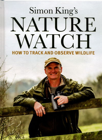 Cover for King, Simon, OBE · Nature Watch: How To Track and Observe Wildlife (Hardcover Book) (2016)