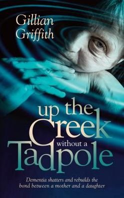 Cover for Gillian Griffith · Up the Creek Without a Tadpole: Dementia Shatters and Rebuilds the Bond Between a Mother and a Daughter (Paperback Book) [UK edition] (2015)