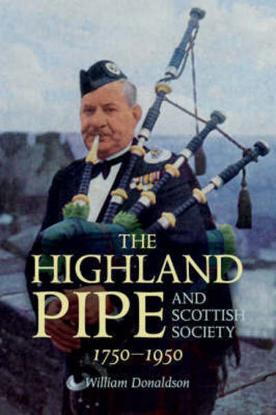 The Highland Pipe and Scottish Society 1750-1950 - William Donaldson - Books - John Donald Publishers Ltd - 9781904607762 - April 25, 2008