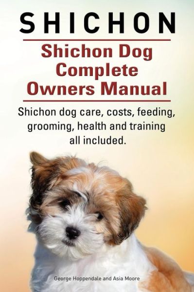 Cover for George Hoppendale · Shichon. Shichon Dog Complete Owners Manual. Shichon dog care, costs, feeding, grooming, health and training all included. (Paperback Book) (2015)