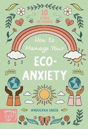 How to Manage Your Eco-Anxiety: A Step-by-Step Guide to Creating Positive Change - 10 Steps to Change - Anouchka Grose - Livres - Magic Cat Publishing - 9781913520762 - 5 janvier 2023